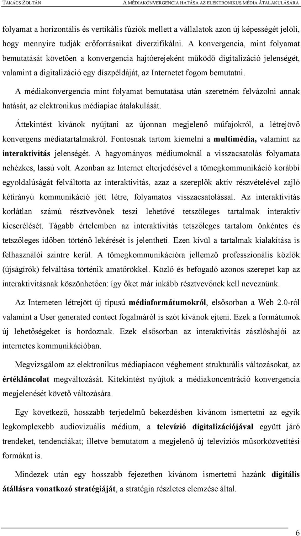 A médiakonvergencia mint folyamat bemutatása után szeretném felvázolni annak hatását, az elektronikus médiapiac átalakulását.