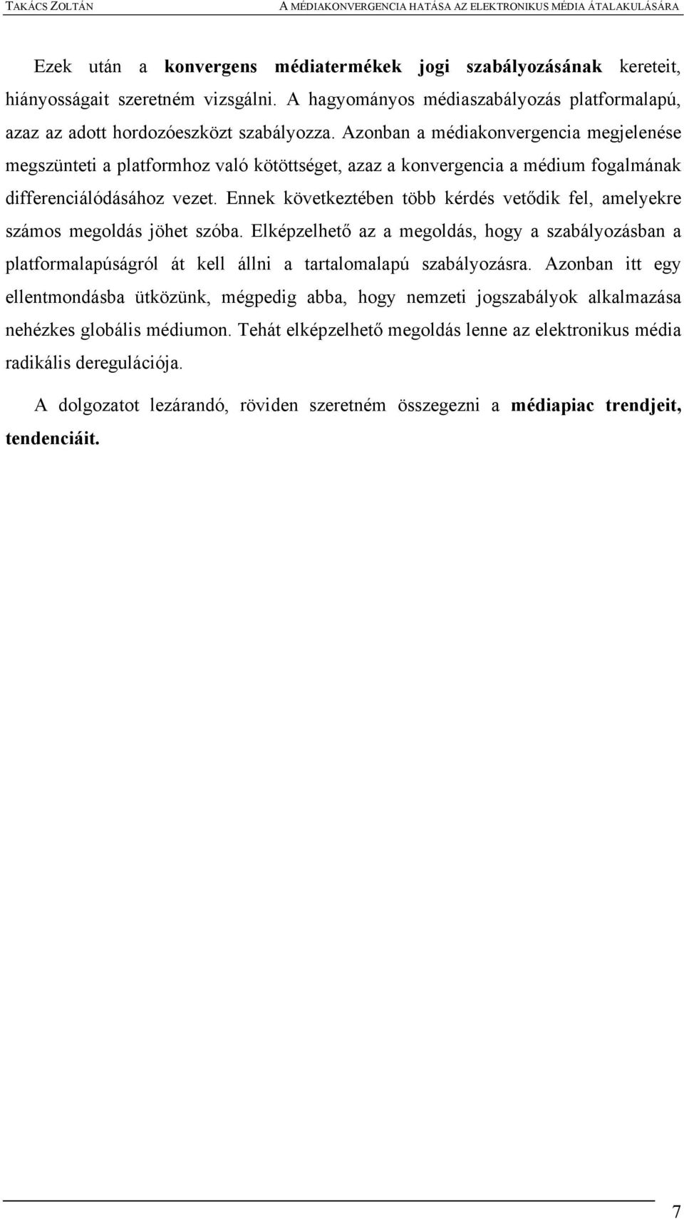 Ennek következtében több kérdés vetődik fel, amelyekre számos megoldás jöhet szóba. Elképzelhető az a megoldás, hogy a szabályozásban a platformalapúságról át kell állni a tartalomalapú szabályozásra.