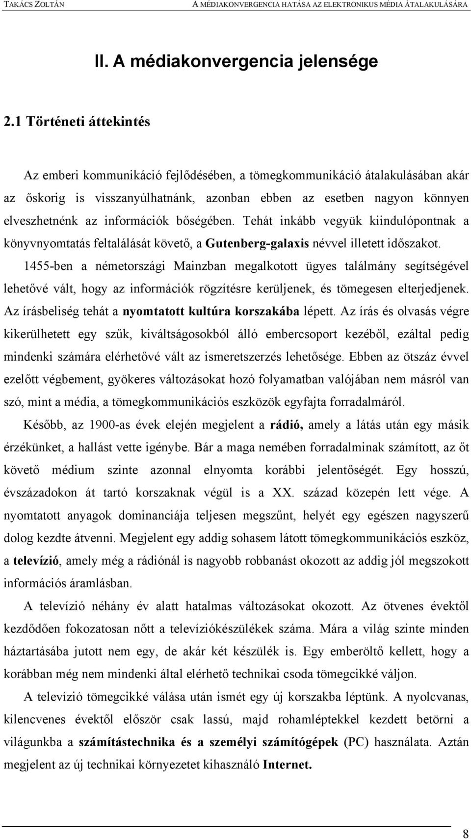 információk bőségében. Tehát inkább vegyük kiindulópontnak a könyvnyomtatás feltalálását követő, a Gutenberg-galaxis névvel illetett időszakot.