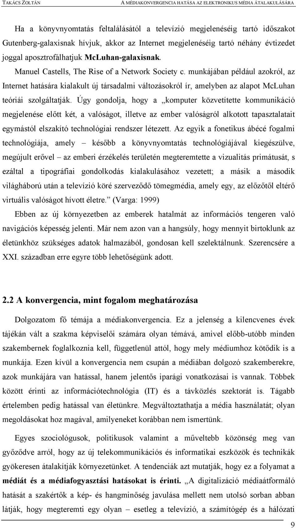 munkájában például azokról, az Internet hatására kialakult új társadalmi változásokról ír, amelyben az alapot McLuhan teóriái szolgáltatják.