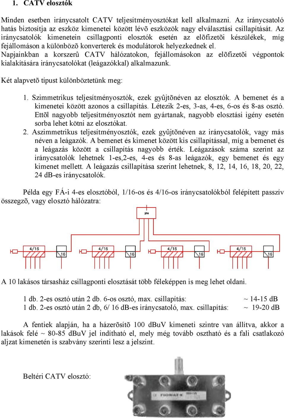 Napjainkban a korszerû CATV hálózatokon, fejállomásokon az elõfizetõi végpontok kialakítására iránycsatolókat (leágazókkal) alkalmazunk. Két alapvetõ típust különböztetünk meg: 1.