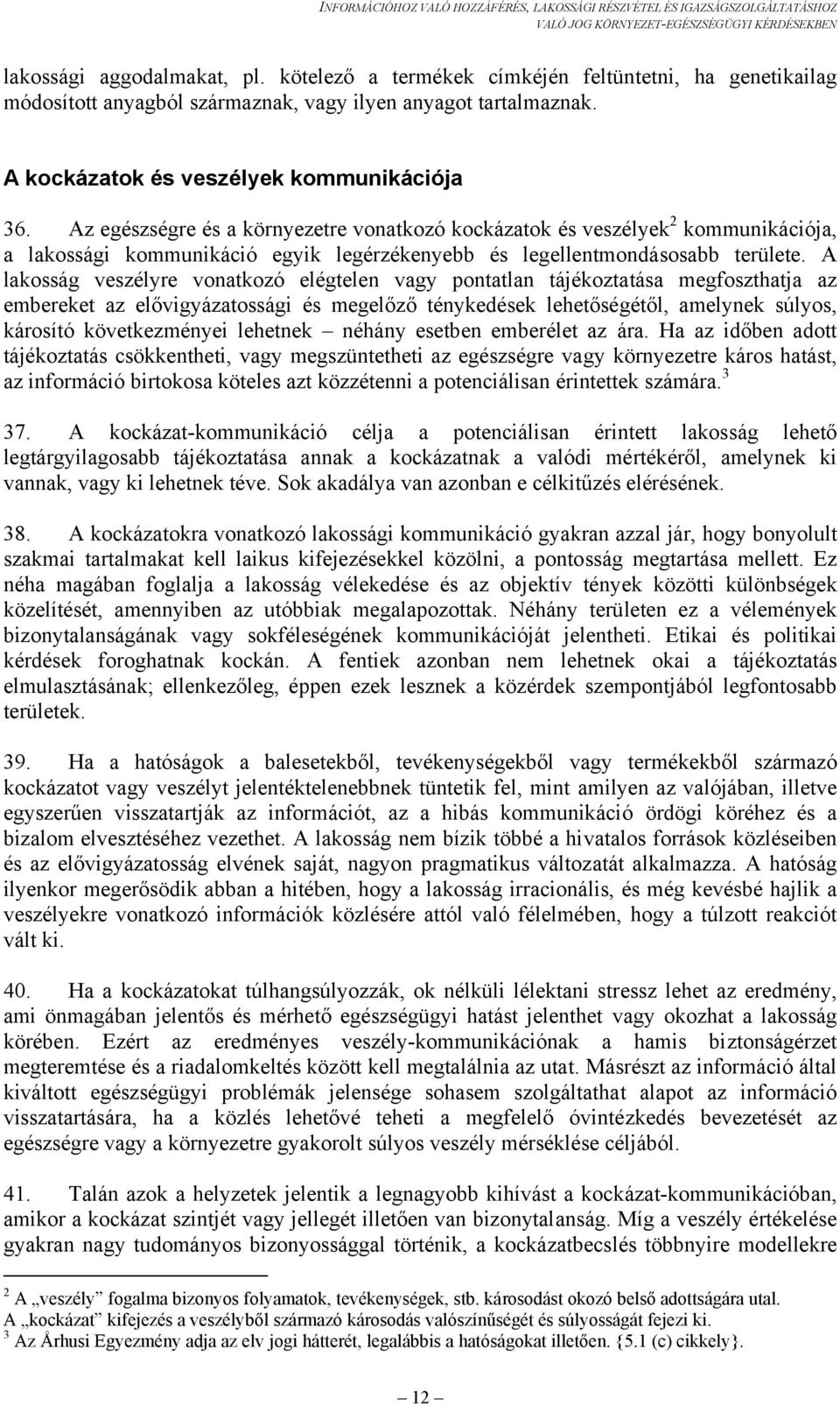 A lakosság veszélyre vonatkozó elégtelen vagy pontatlan tájékoztatása megfoszthatja az embereket az elővigyázatossági és megelőző ténykedések lehetőségétől, amelynek súlyos, károsító következményei