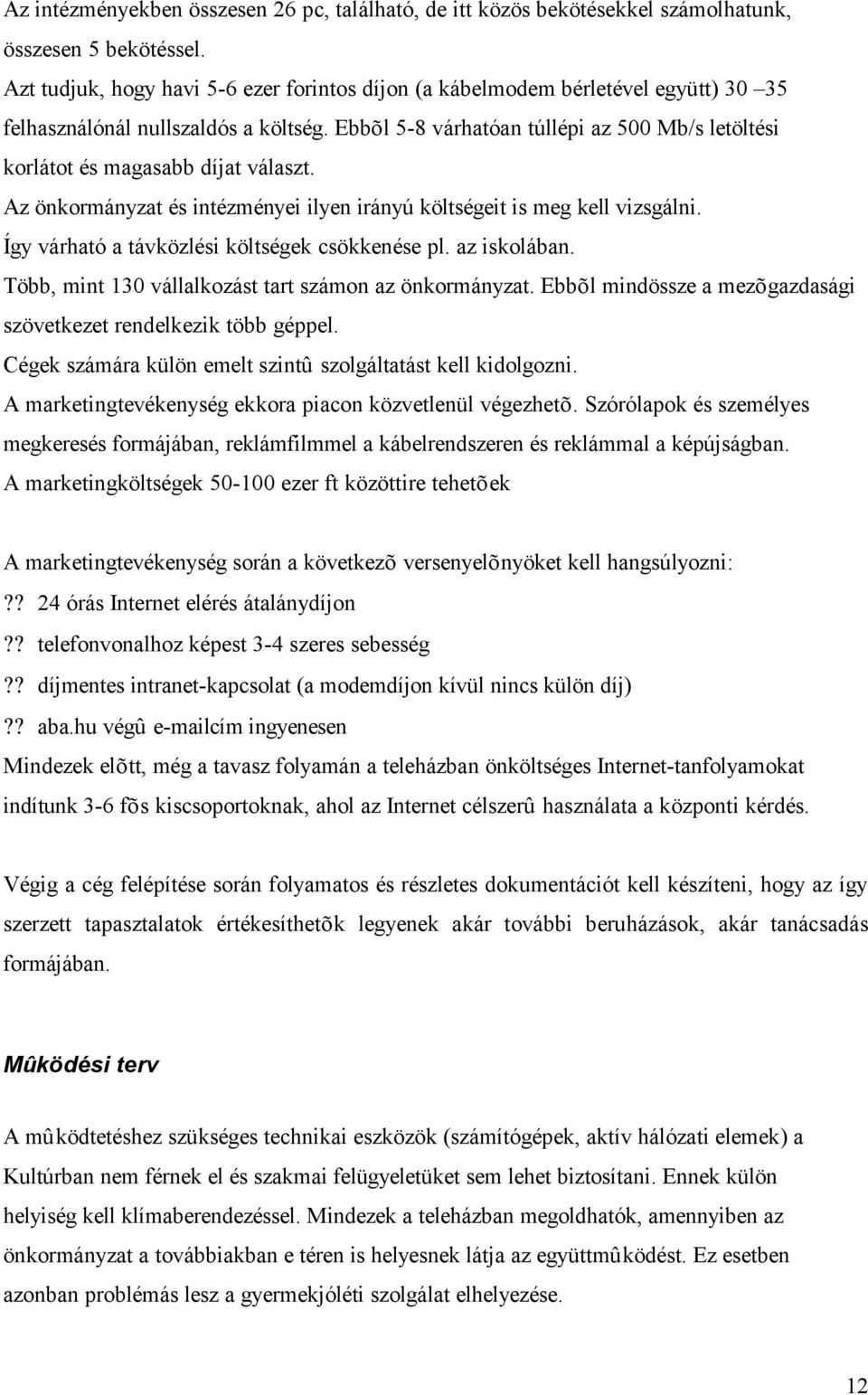 Ebbõl 5-8 várhatóan túllépi az 500 Mb/s letöltési korlátot és magasabb díjat választ. Az önkormányzat és intézményei ilyen irányú költségeit is meg kell vizsgálni.