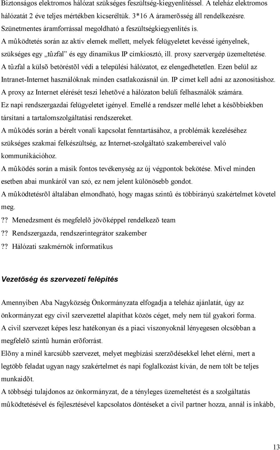 A mûködtetés során az aktív elemek mellett, melyek felügyeletet kevéssé igényelnek, szükséges egy tûzfal és egy dinamikus IP címkiosztó, ill. proxy szervergép üzemeltetése.