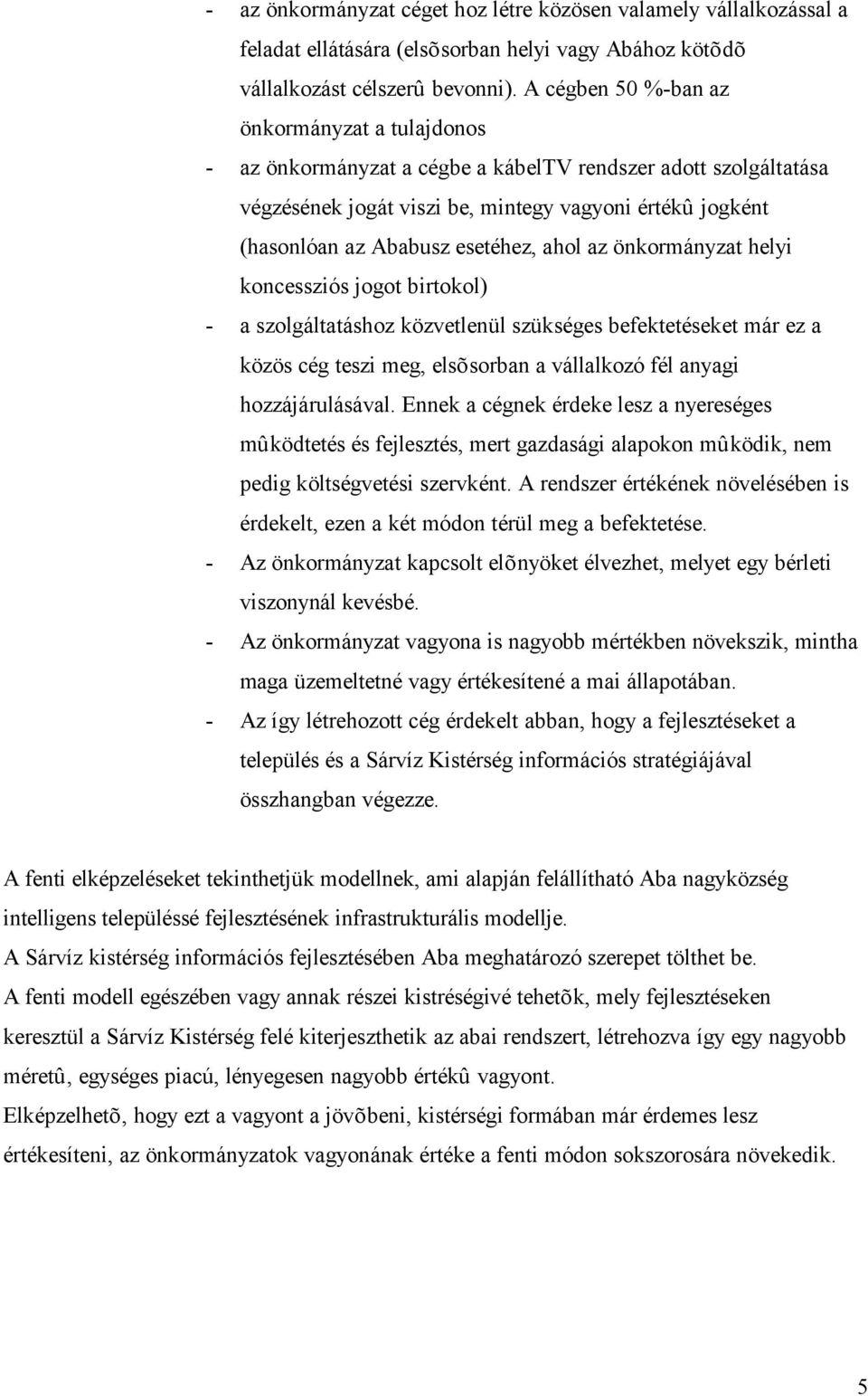 esetéhez, ahol az önkormányzat helyi koncessziós jogot birtokol) - a szolgáltatáshoz közvetlenül szükséges befektetéseket már ez a közös cég teszi meg, elsõsorban a vállalkozó fél anyagi