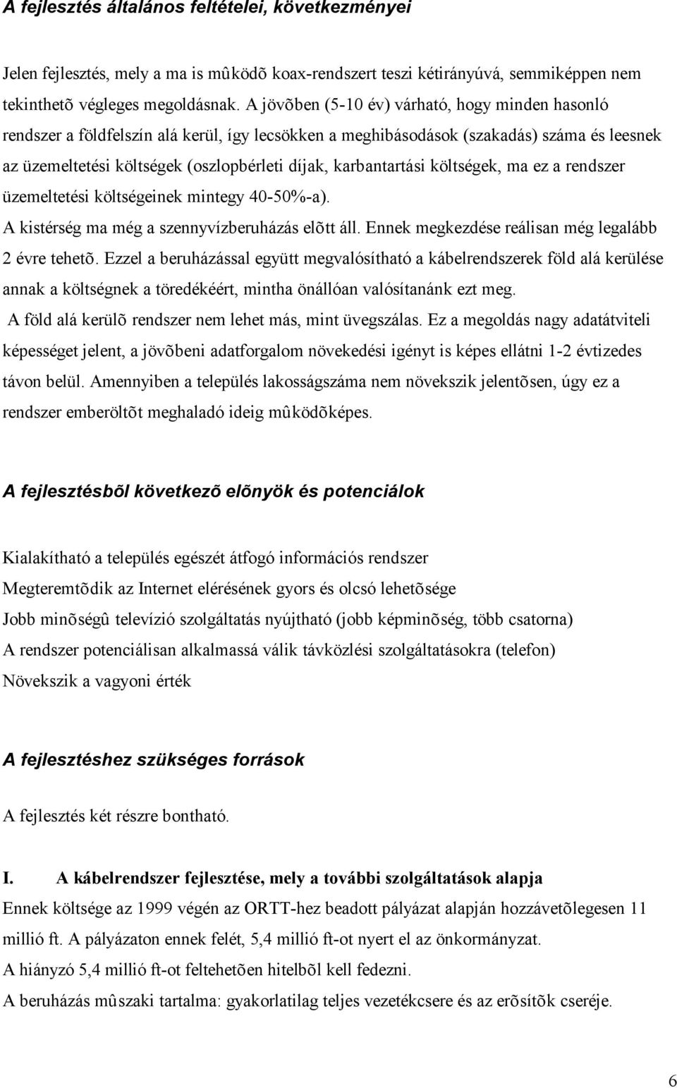 karbantartási költségek, ma ez a rendszer üzemeltetési költségeinek mintegy 40-50%-a). A kistérség ma még a szennyvízberuházás elõtt áll. Ennek megkezdése reálisan még legalább 2 évre tehetõ.