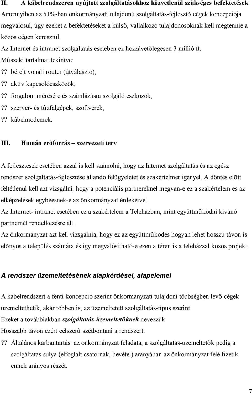 ? bérelt vonali router (útválasztó),?? aktív kapcsolóeszközök,?? forgalom mérésére és számlázásra szolgáló eszközök,?? szerver- és tûzfalgépek, szoftverek,?? kábelmodemek. III.