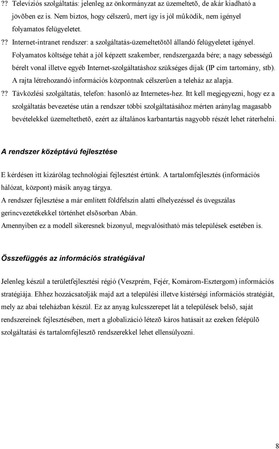 Folyamatos költsége tehát a jól képzett szakember, rendszergazda bére; a nagy sebességû bérelt vonal illetve egyéb Internet-szolgáltatáshoz szükséges díjak (IP cím tartomány, stb).