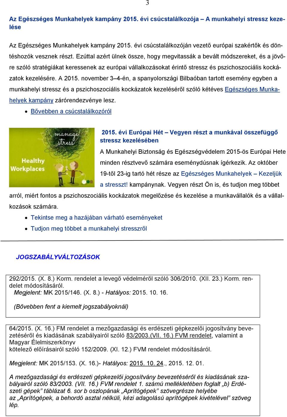 Ezúttal azért ülnek össze, hogy megvitassák a bevált módszereket, és a jövőre szóló stratégiákat keressenek az európai vállalkozásokat érintő stressz és pszichoszociális kockázatok kezelésére. A 2015.