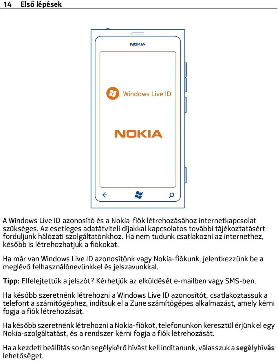 Ha már van Windows Live ID azonosítónk vagy Nokia-fiókunk, jelentkezzünk be a meglévő felhasználónevünkkel és jelszavunkkal. Tipp: Elfelejtettük a jelszót?