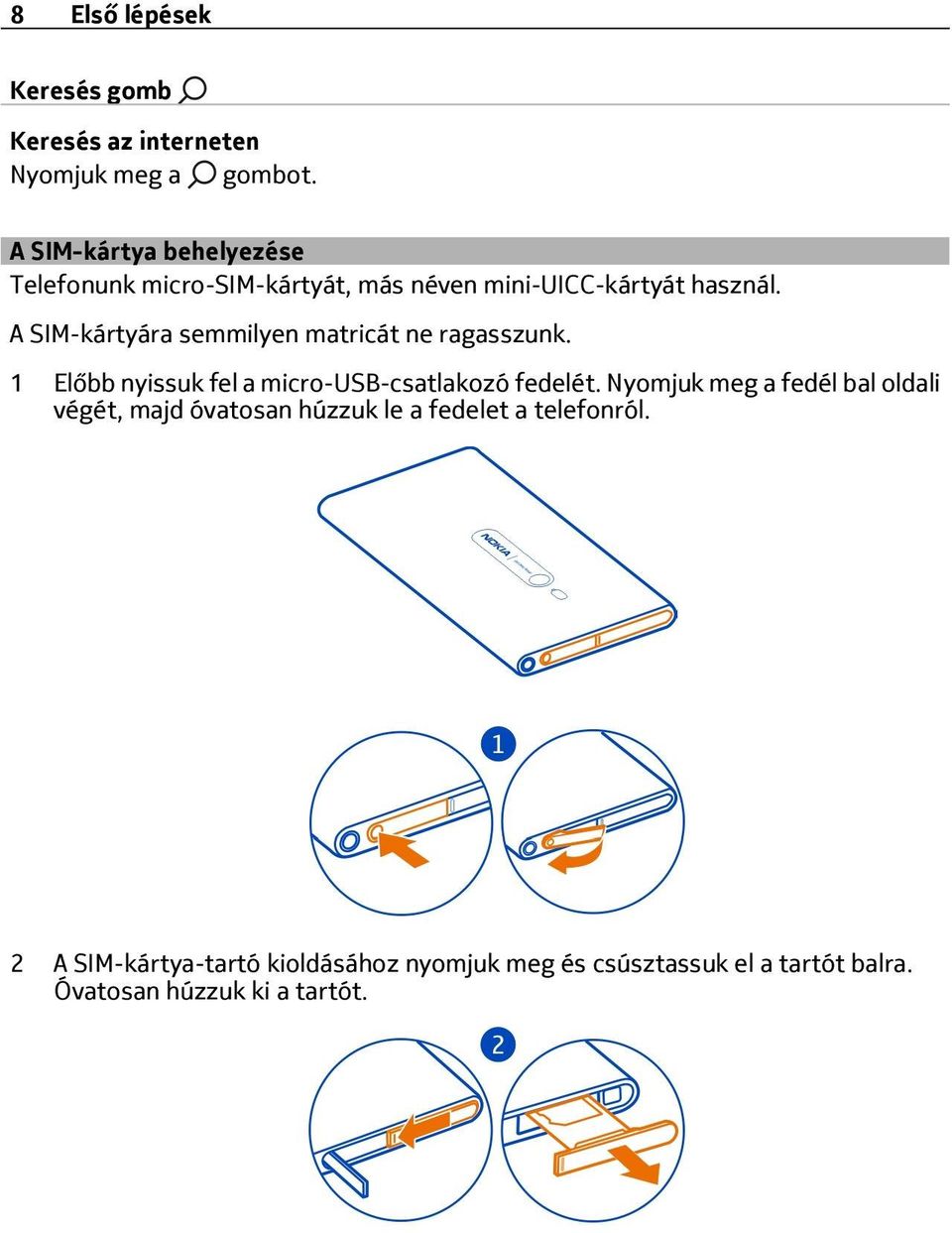 A SIM-kártyára semmilyen matricát ne ragasszunk. 1 Előbb nyissuk fel a micro-usb-csatlakozó fedelét.