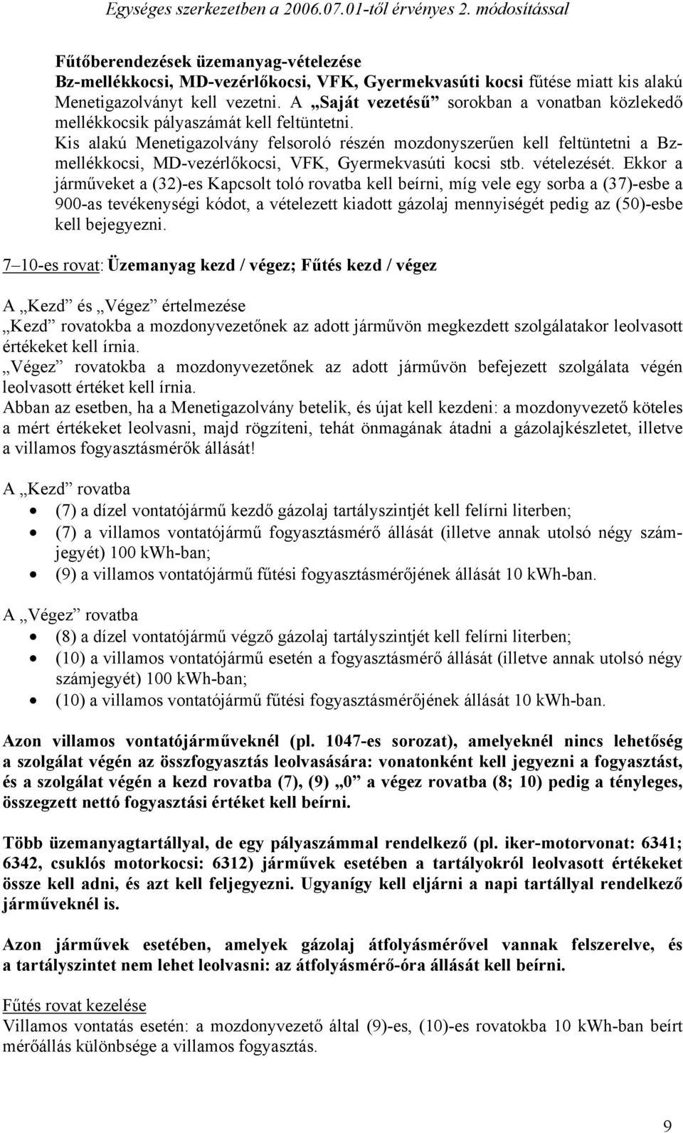 Kis alakú Menetigazolvány felsoroló részén mozdonyszerűen kell feltüntetni a Bzmellékkocsi, MD-vezérlőkocsi, VFK, Gyermekvasúti kocsi stb. vételezését.