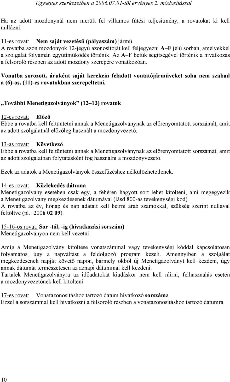 Az A F betűk segítségével történik a hivatkozás a felsoroló részben az adott mozdony szerepére vonatkozóan.