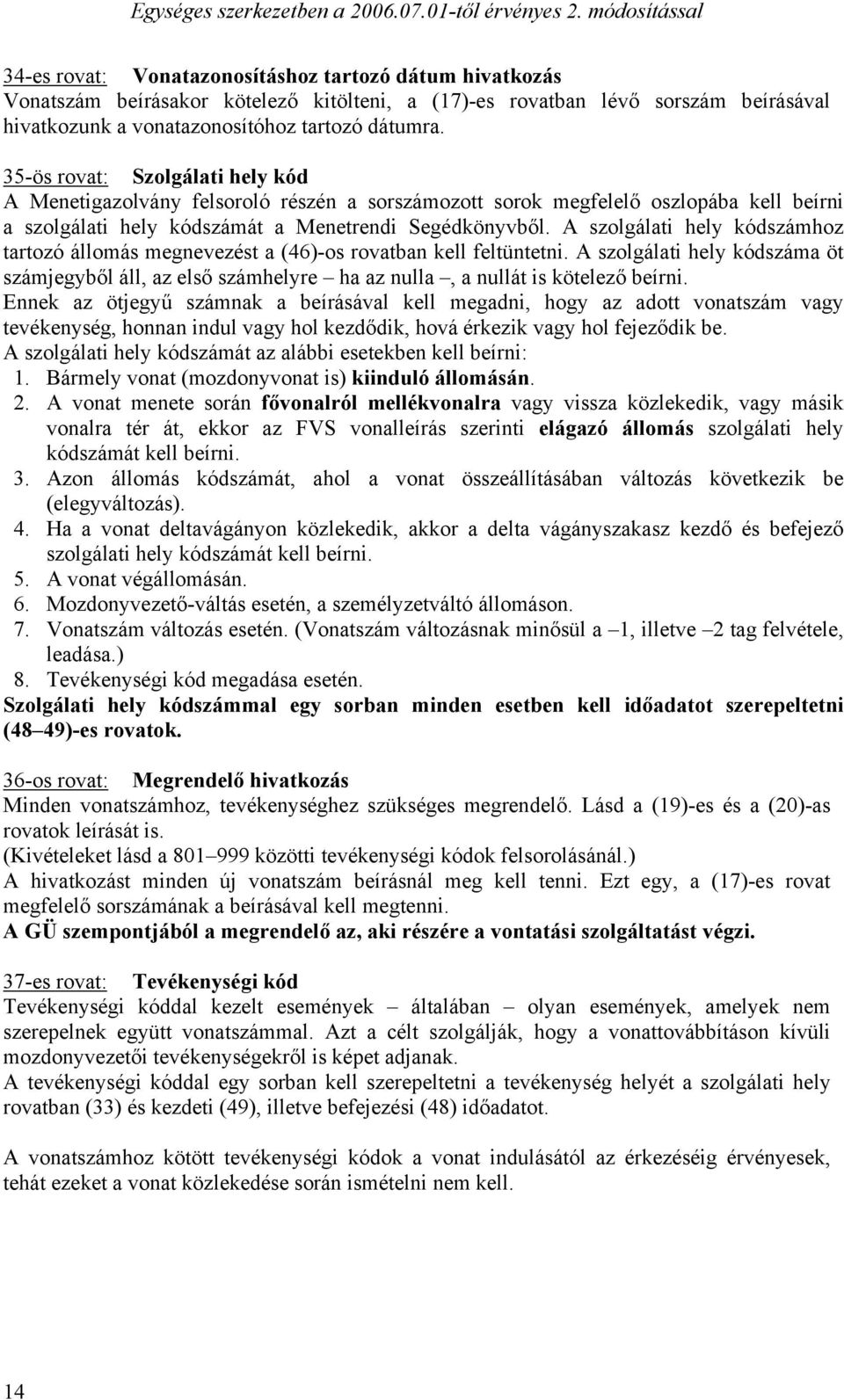 A szolgálati hely kódszámhoz tartozó állomás megnevezést a (46)-os rovatban kell feltüntetni.