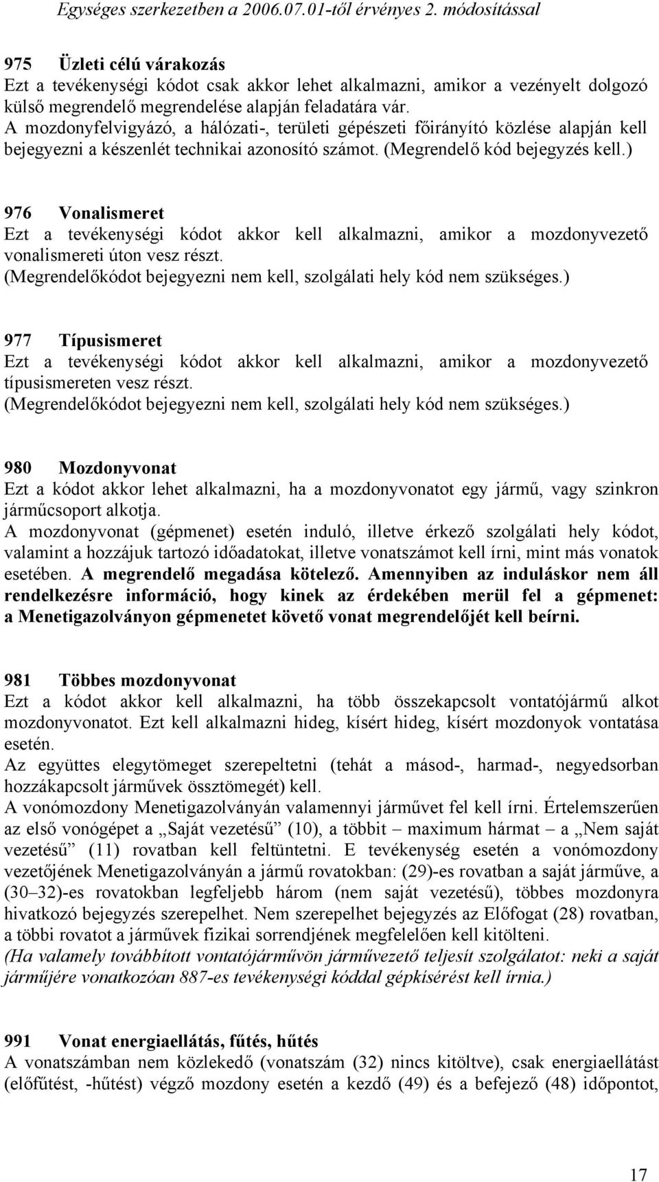 ) 976 Vonalismeret Ezt a tevékenységi kódot akkor kell alkalmazni, amikor a mozdonyvezető vonalismereti úton vesz részt. (Megrendelőkódot bejegyezni nem kell, szolgálati hely kód nem szükséges.