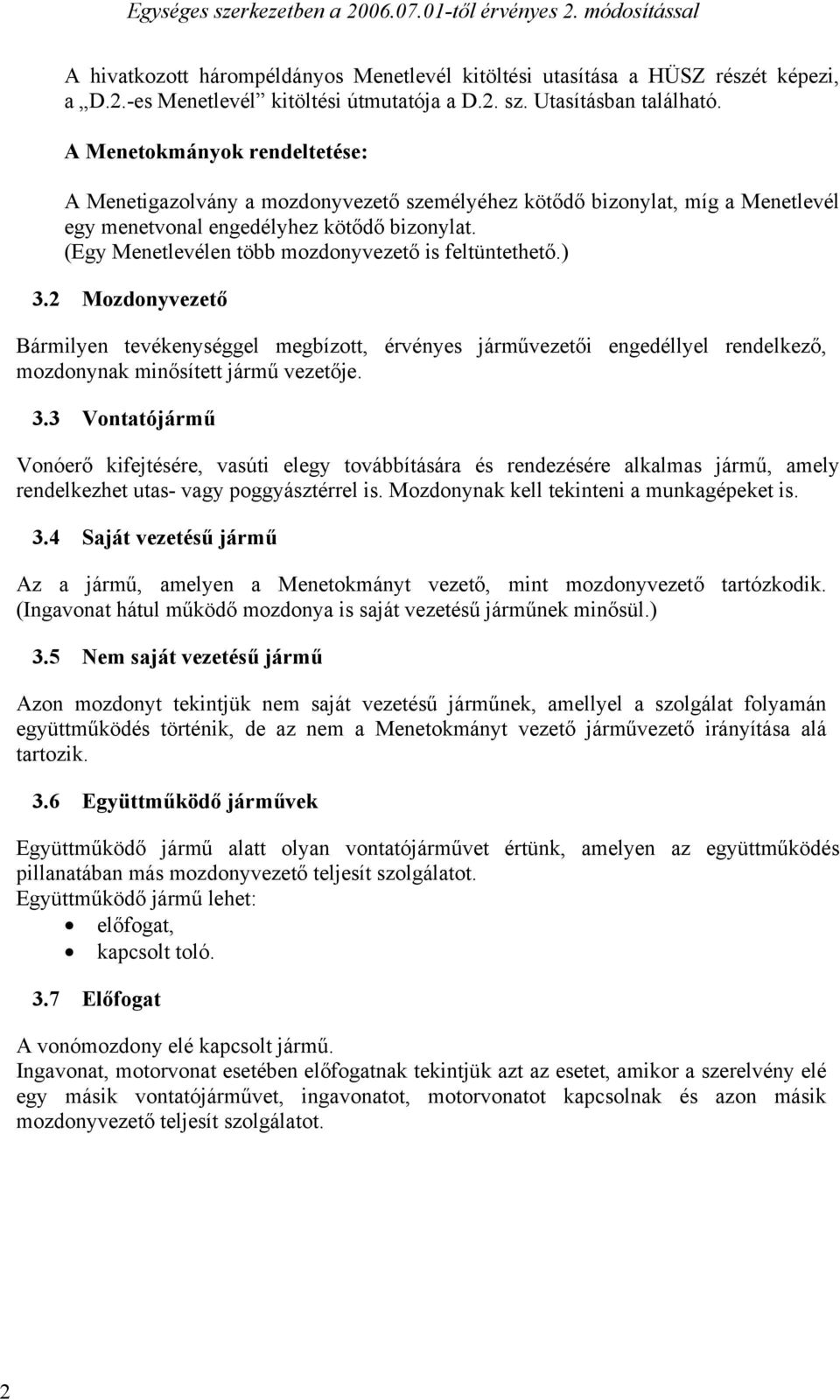 (Egy Menetlevélen több mozdonyvezető is feltüntethető.) 3.2 Mozdonyvezető Bármilyen tevékenységgel megbízott, érvényes járművezetői engedéllyel rendelkező, mozdonynak minősített jármű vezetője. 3.3 Vontatójármű Vonóerő kifejtésére, vasúti elegy továbbítására és rendezésére alkalmas jármű, amely rendelkezhet utas- vagy poggyásztérrel is.