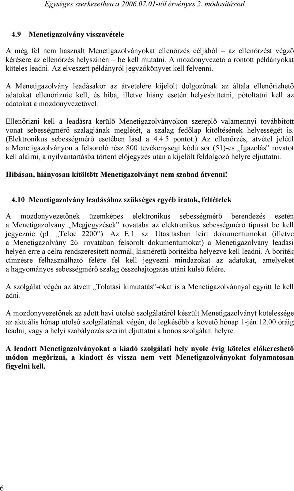 A Menetigazolvány leadásakor az átvételére kijelölt dolgozónak az általa ellenőrizhető adatokat ellenőriznie kell, és hiba, illetve hiány esetén helyesbíttetni, pótoltatni kell az adatokat a