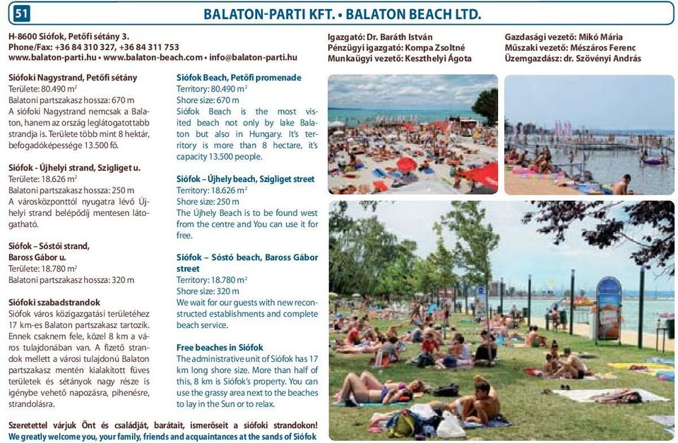 Szövényi András Siófoki Nagystrand, Petőfi sétány Területe: 80.490 m 2 Balatoni partszakasz hossza: 670 m A siófoki Nagystrand nemcsak a Balaton, hanem az ország leglátogatottabb strandja is.