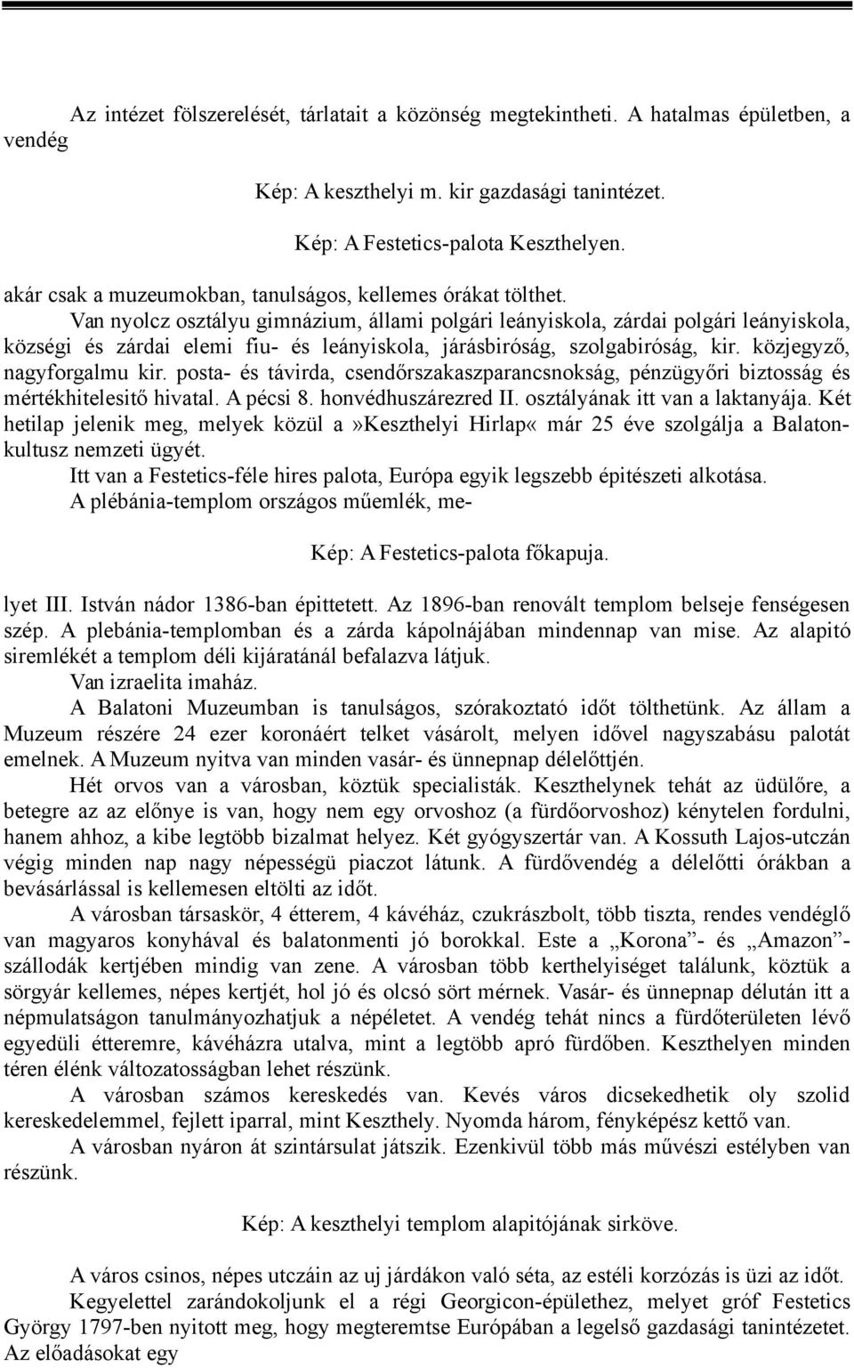 Van nyolcz osztályu gimnázium, állami polgári leányiskola, zárdai polgári leányiskola, községi és zárdai elemi fiu- és leányiskola, járásbiróság, szolgabiróság, kir. közjegyző, nagyforgalmu kir.