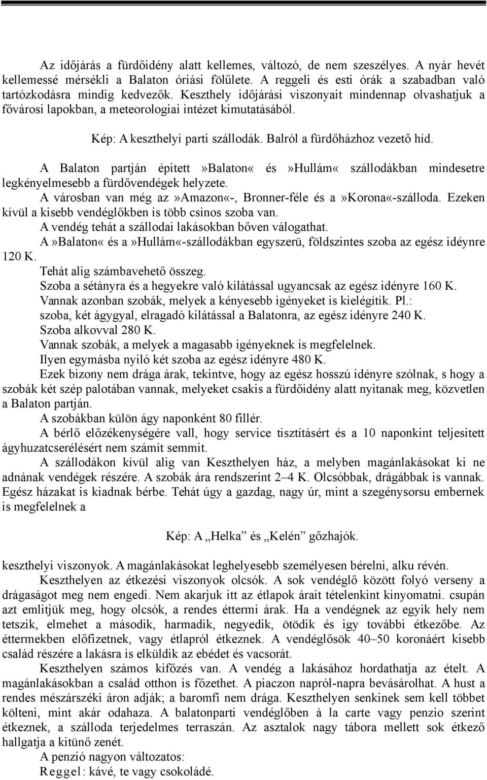 A Balaton partján épitett»balaton«és»hullám«szállodákban mindesetre legkényelmesebb a fürdővendégek helyzete. A városban van még az»amazon«-, Bronner-féle és a»korona«-szálloda.