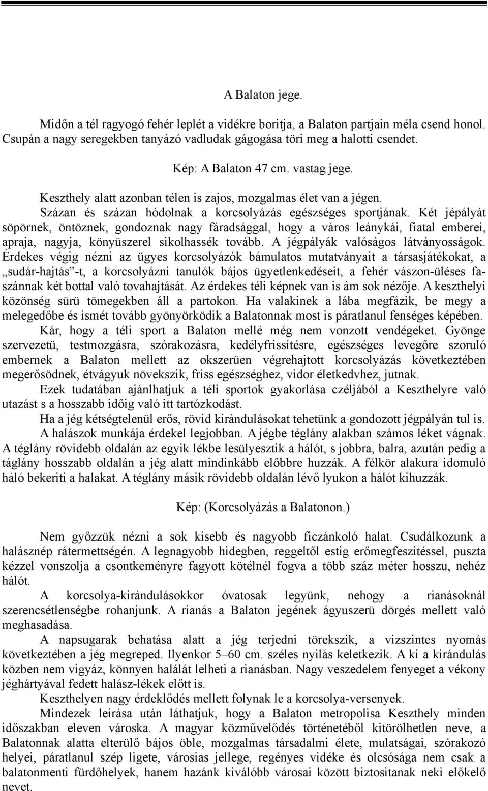 Két jépályát söpörnek, öntöznek, gondoznak nagy fáradsággal, hogy a város leánykái, fiatal emberei, apraja, nagyja, könyüszerel sikolhassék tovább. A jégpályák valóságos látványosságok.