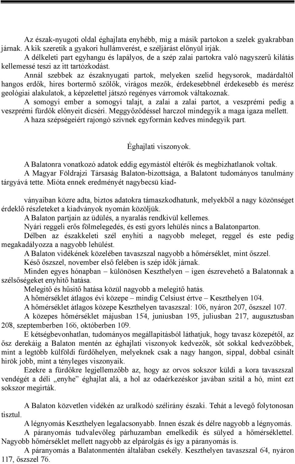 Annál szebbek az északnyugati partok, melyeken szelid hegysorok, madárdaltól hangos erdők, hires bortermő szőlők, virágos mezők, érdekesebbnél érdekesebb és merész geológiai alakulatok, a képzelettel