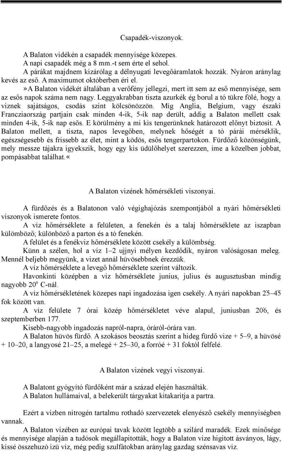 Leggyakrabban tiszta azurkék ég borul a tó tükre fölé, hogy a viznek sajátságos, csodás szint kölcsönözzön.