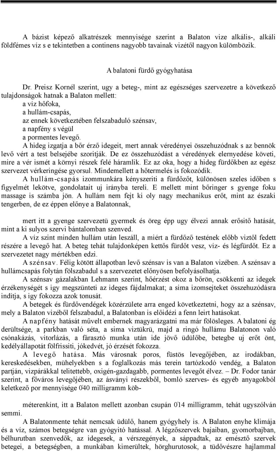 napfény s végül a pormentes levegő. A hideg izgatja a bőr érző idegeit, mert annak véredényei összehuzódnak s az bennök levő vért a test belsejébe szoritják.