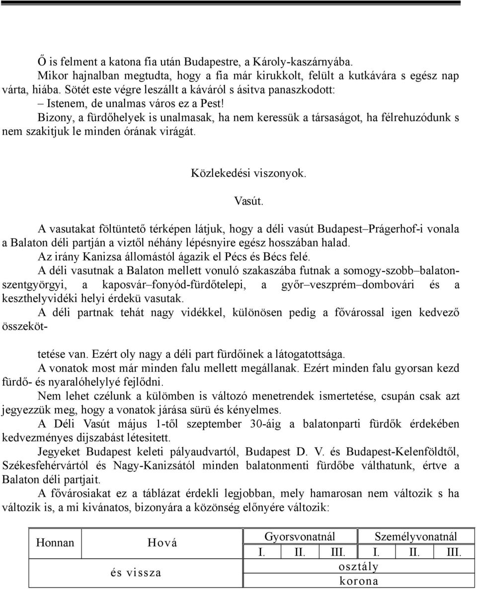 Bizony, a fürdőhelyek is unalmasak, ha nem keressük a társaságot, ha félrehuzódunk s nem szakitjuk le minden órának virágát. Közlekedési viszonyok. Vasút.