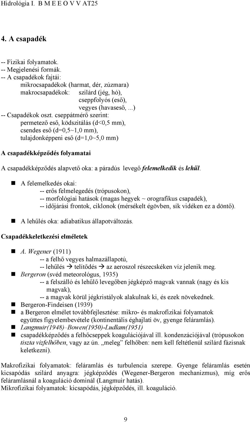 cseppátmérő szerint: permetező eső, ködszitálás (d<0,5 mm), csendes eső (d=0,5~1,0 mm), tulajdonképpeni eső (d=1,0~5,0 mm) A csapadékképződés folyamatai A csapadékképződés alapvető oka: a páradús