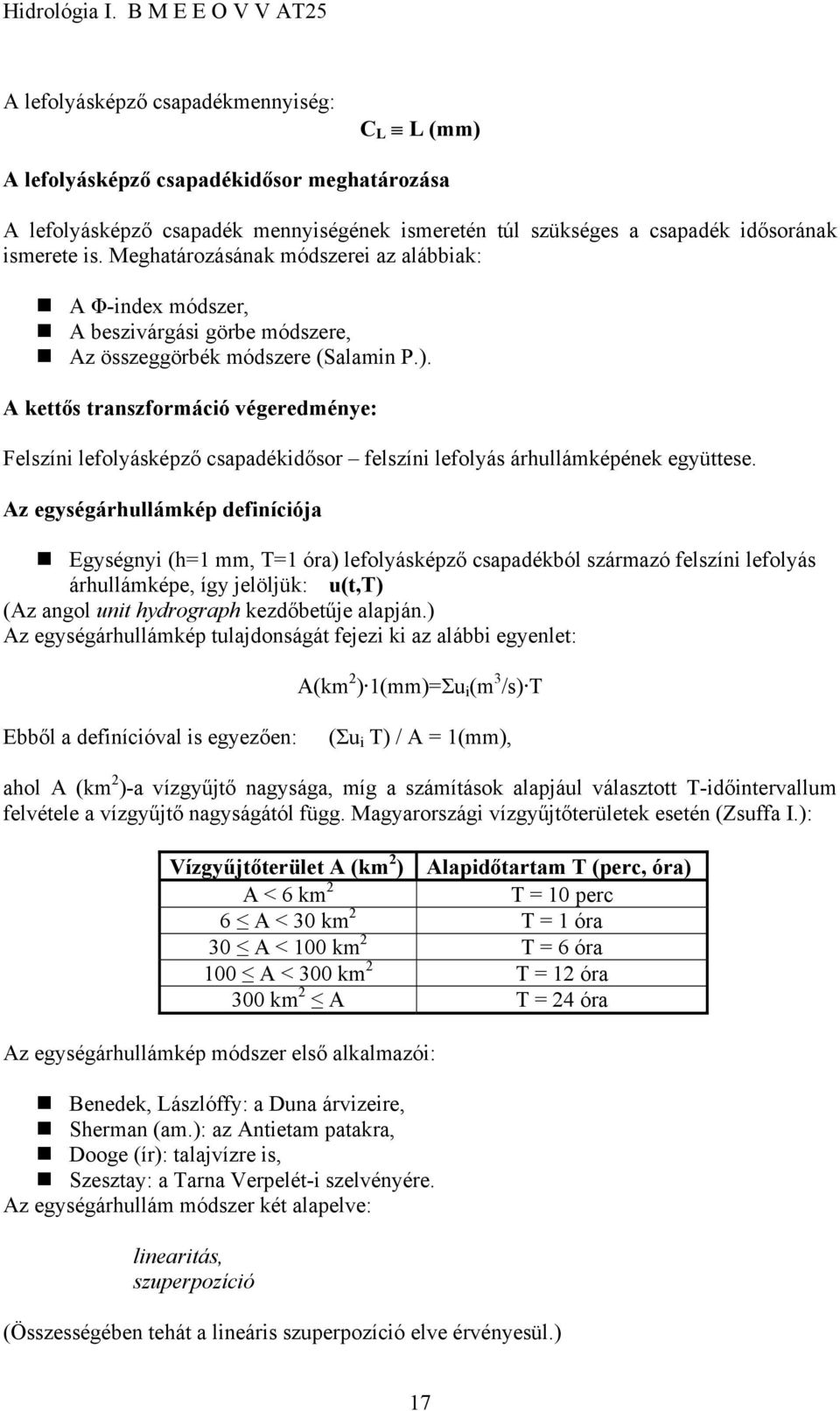 A kettős transzformáció végeredménye: Felszíni lefolyásképző csapadékidősor felszíni lefolyás árhullámképének együttese.