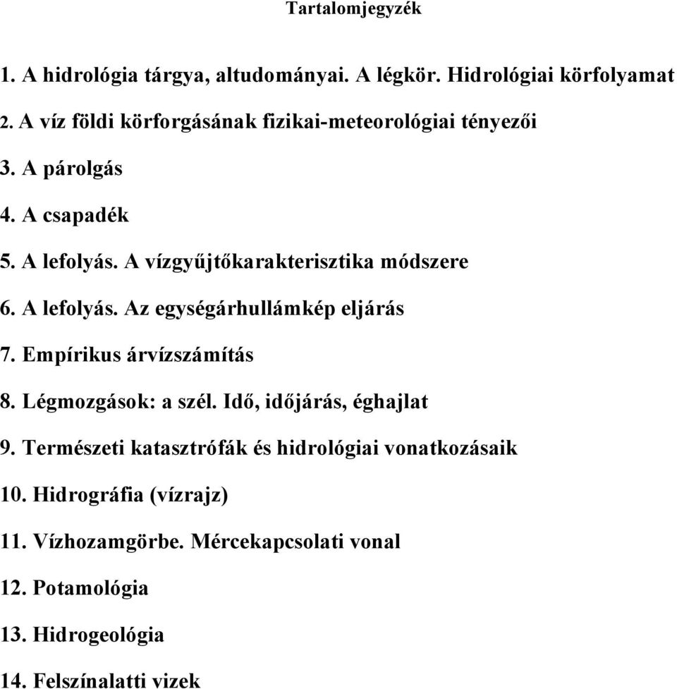 A vízgyűjtőkarakterisztika módszere 6. A lefolyás. Az egységárhullámkép eljárás 7. Empírikus árvízszámítás 8. Légmozgások: a szél.