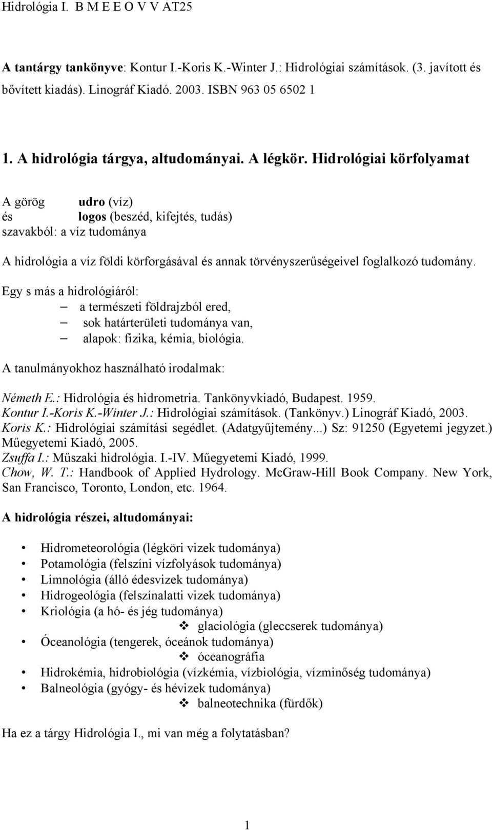 Egy s más a hidrológiáról: a természeti földrajzból ered, sok határterületi tudománya van, alapok: fizika, kémia, biológia. A tanulmányokhoz használható irodalmak: Németh E.