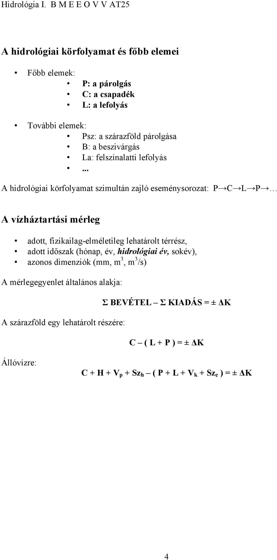 .. A hidrológiai körfolyamat szimultán zajló eseménysorozat: P C L P A vízháztartási mérleg adott, fizikailag-elméletileg lehatárolt térrész,