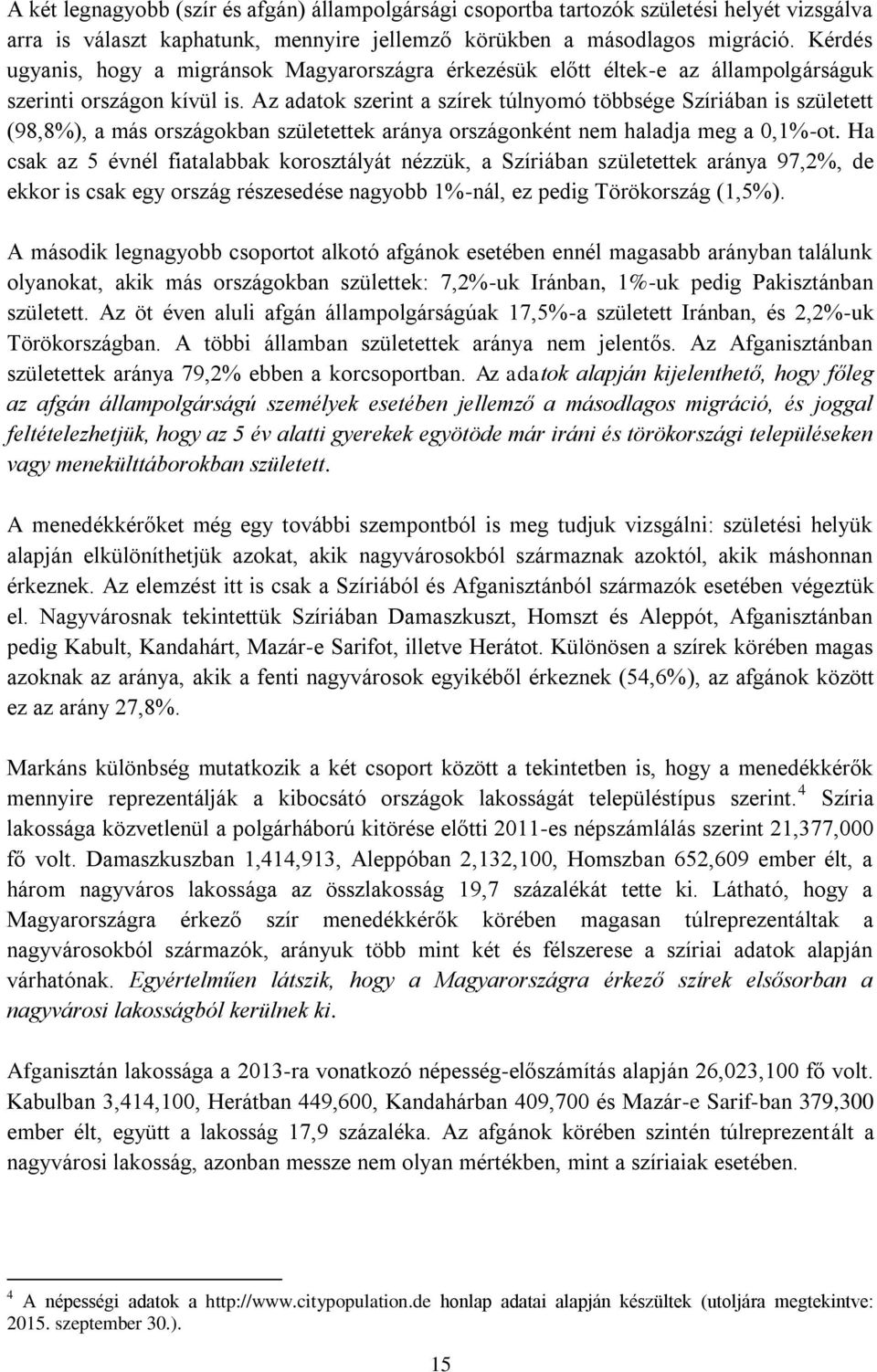 Az adatok szerint a szírek túlnyomó többsége Szíriában is született (98,8%), a más országokban születettek aránya országonként nem haladja meg a 0,1%-ot.