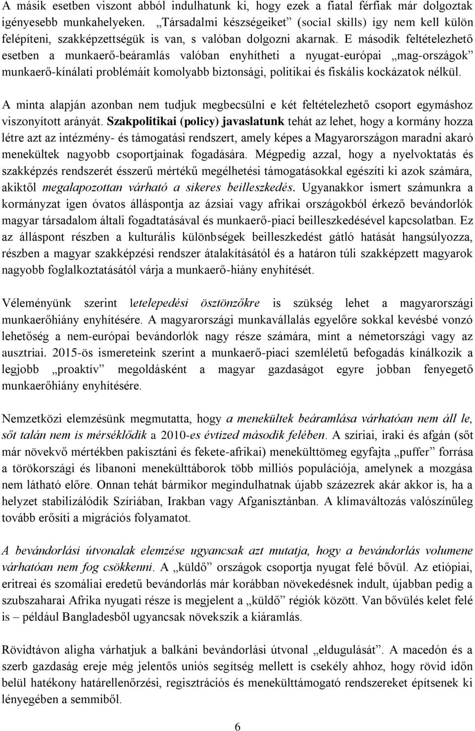 E második feltételezhető esetben a munkaerő-beáramlás valóban enyhítheti a nyugat-európai mag-országok munkaerő-kínálati problémáit komolyabb biztonsági, politikai és fiskális kockázatok nélkül.