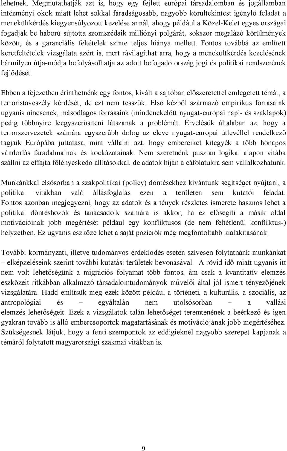 kezelése annál, ahogy például a Közel-Kelet egyes országai fogadják be háború sújtotta szomszédaik milliónyi polgárát, sokszor megalázó körülmények között, és a garanciális feltételek szinte teljes