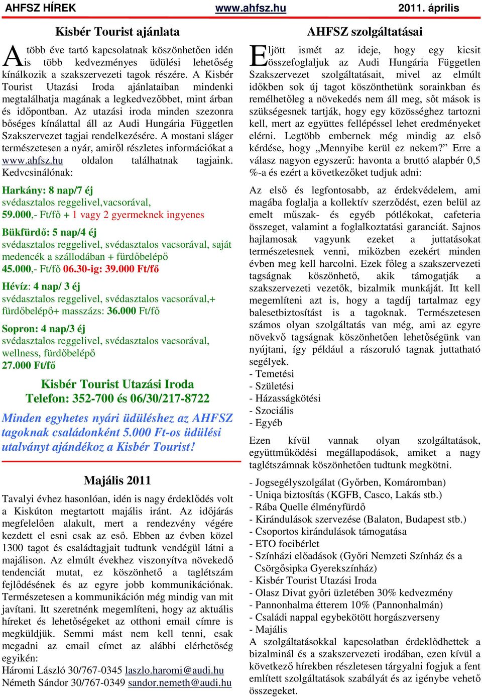 z utazási iroda minden szezonra bıséges kínálattal áll az udi Hungária Független Szakszervezet tagjai rendelkezésére. mostani sláger természetesen a nyár, amirıl részletes információkat a www.ahfsz.