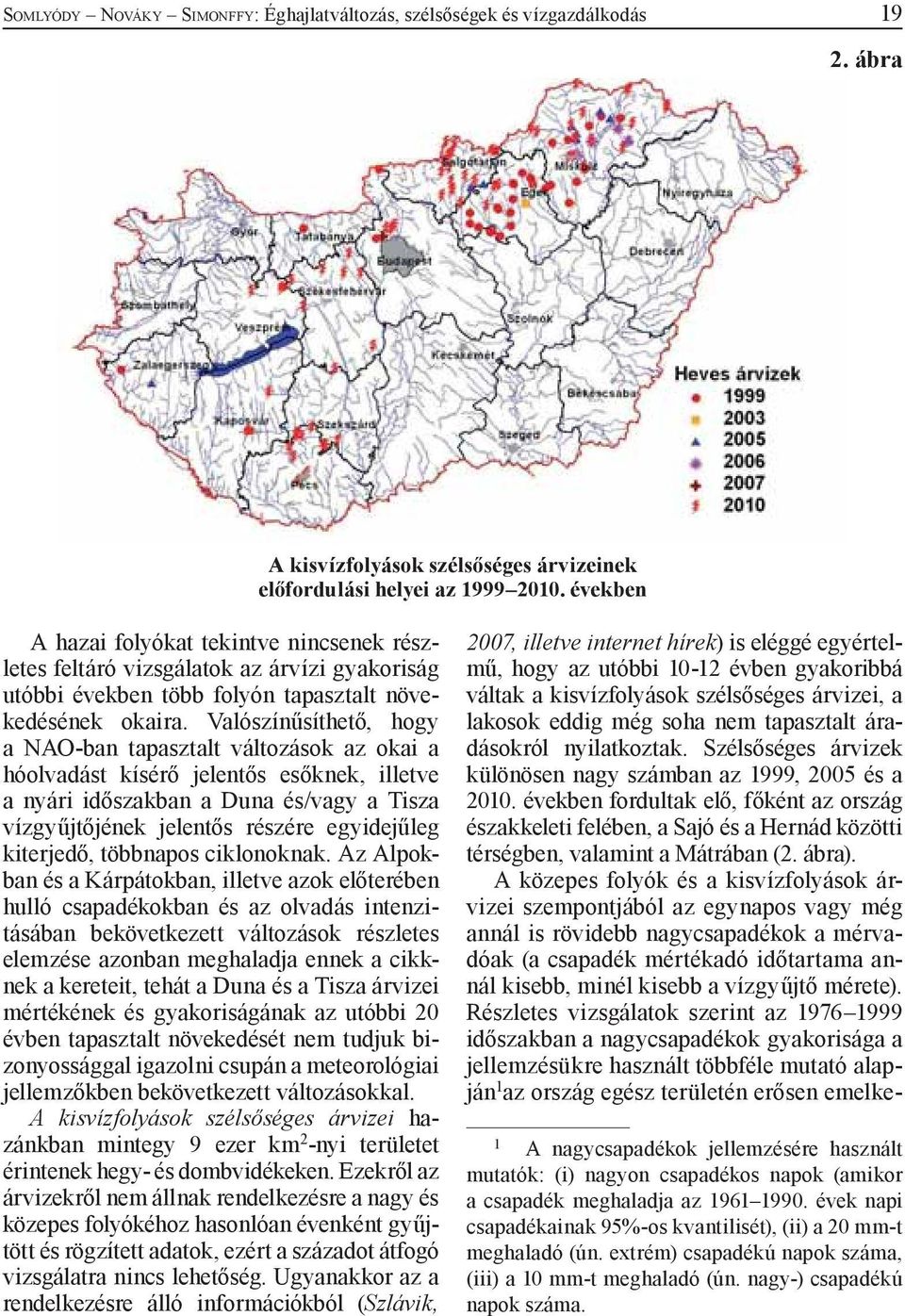 Valószínűsíthető, hogy a NAO-ban tapasztalt változások az okai a hóolvadást kísérő jelentős esőknek, illetve a nyári időszakban a Duna és/vagy a Tisza vízgyűjtőjének jelentős részére egyidejűleg