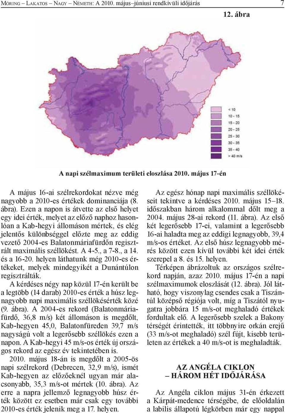 Ezen a napon is átvette az első helyet egy idei érték, melyet az előző naphoz hasonlóan a Kab-hegyi állomáson mértek, és elég jelentős különbséggel előzte meg az eddig vezető 2004-es