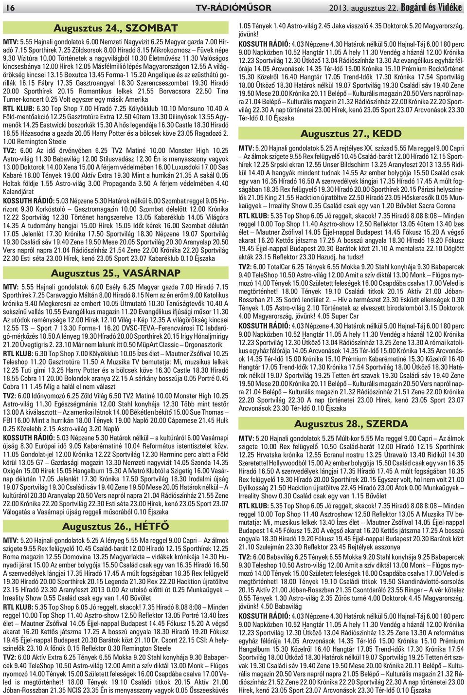 55 A világörökség kincsei 13.15 Boxutca 13.45 Forma-1 15.20 Angelique és az ezüsthátú gorillák 16.15 Fábry 17.35 Gasztroangyal 18.30 Szerencseszombat 19.30 Híradó 20.00 Sporthírek 20.