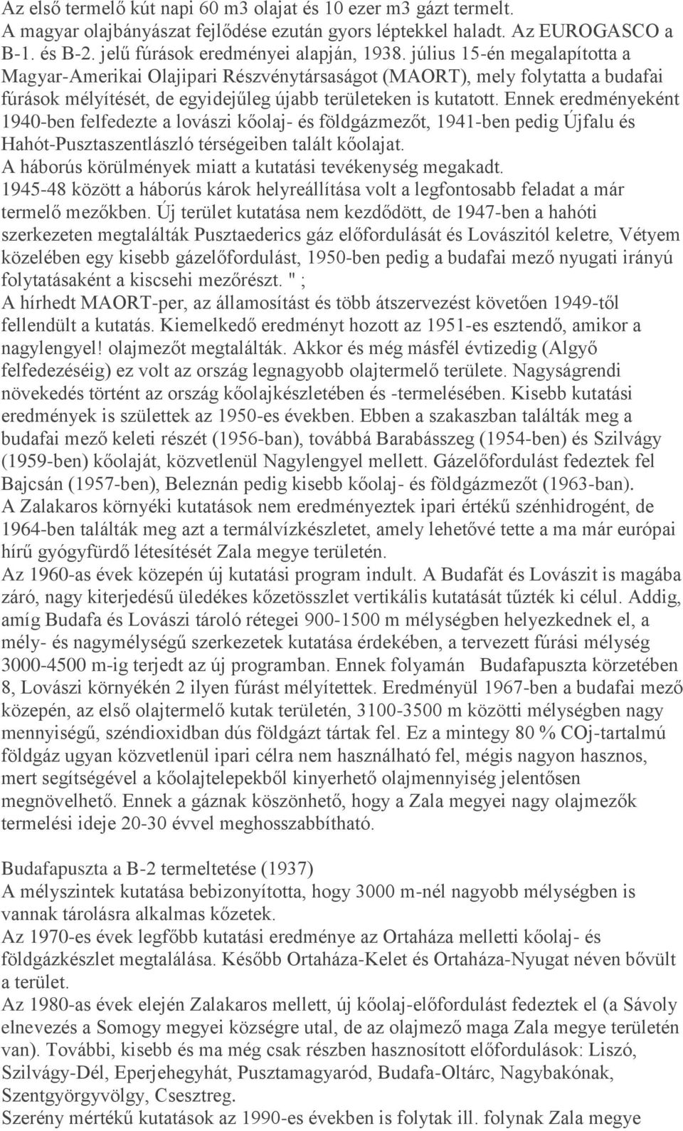 Ennek eredményeként 1940-ben felfedezte a lovászi kőolaj- és földgázmezőt, 1941-ben pedig Újfalu és Hahót-Pusztaszentlászló térségeiben talált kőolajat.