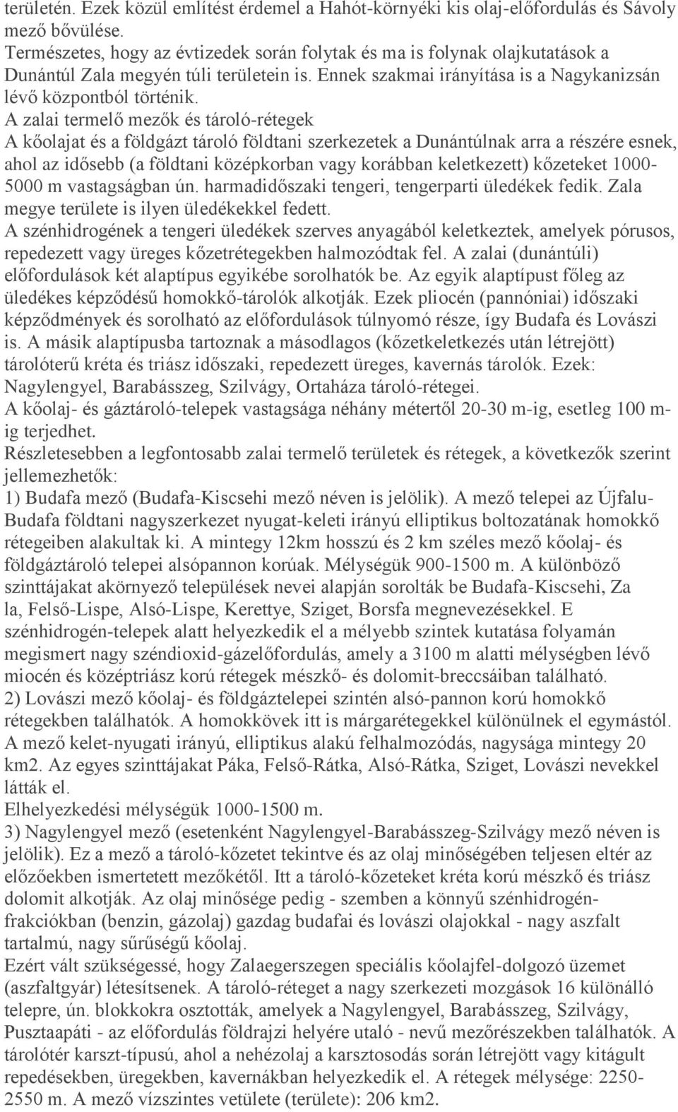 A zalai termelő mezők és tároló-rétegek A kőolajat és a földgázt tároló földtani szerkezetek a Dunántúlnak arra a részére esnek, ahol az idősebb (a földtani középkorban vagy korábban keletkezett)