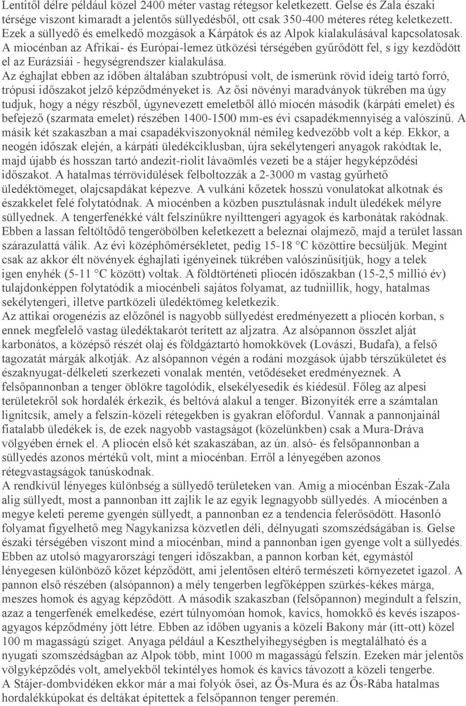 A miocénban az Afrikai- és Európai-lemez ütközési térségében gyűrődött fel, s így kezdődött el az Eurázsiái - hegységrendszer kialakulása.