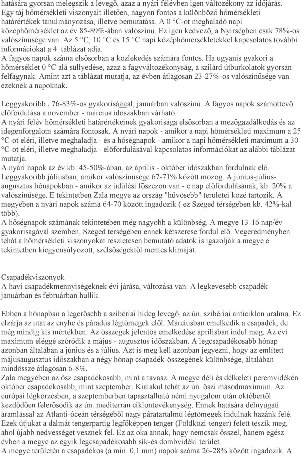 Ez igen kedvező, a Nyírségben csak 78%-os valószínűsége van. Az 5 C, 10 C és 15 C napi középhőmérsékletekkel kapcsolatos további információkat a 4. táblázat adja.