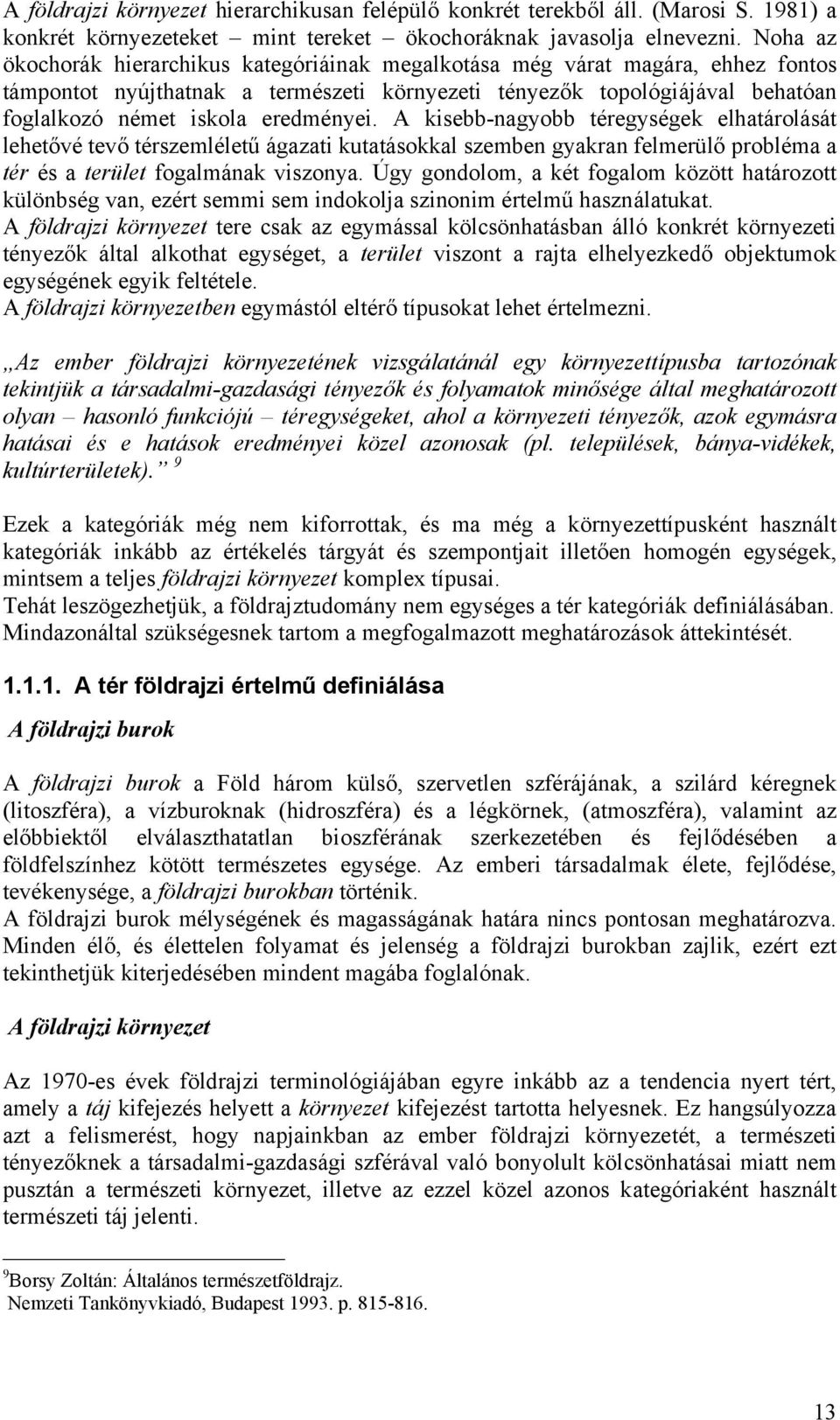 eredményei. A kisebb-nagyobb téregységek elhatárolását lehetővé tevő térszemléletű ágazati kutatásokkal szemben gyakran felmerülő probléma a tér és a terület fogalmának viszonya.