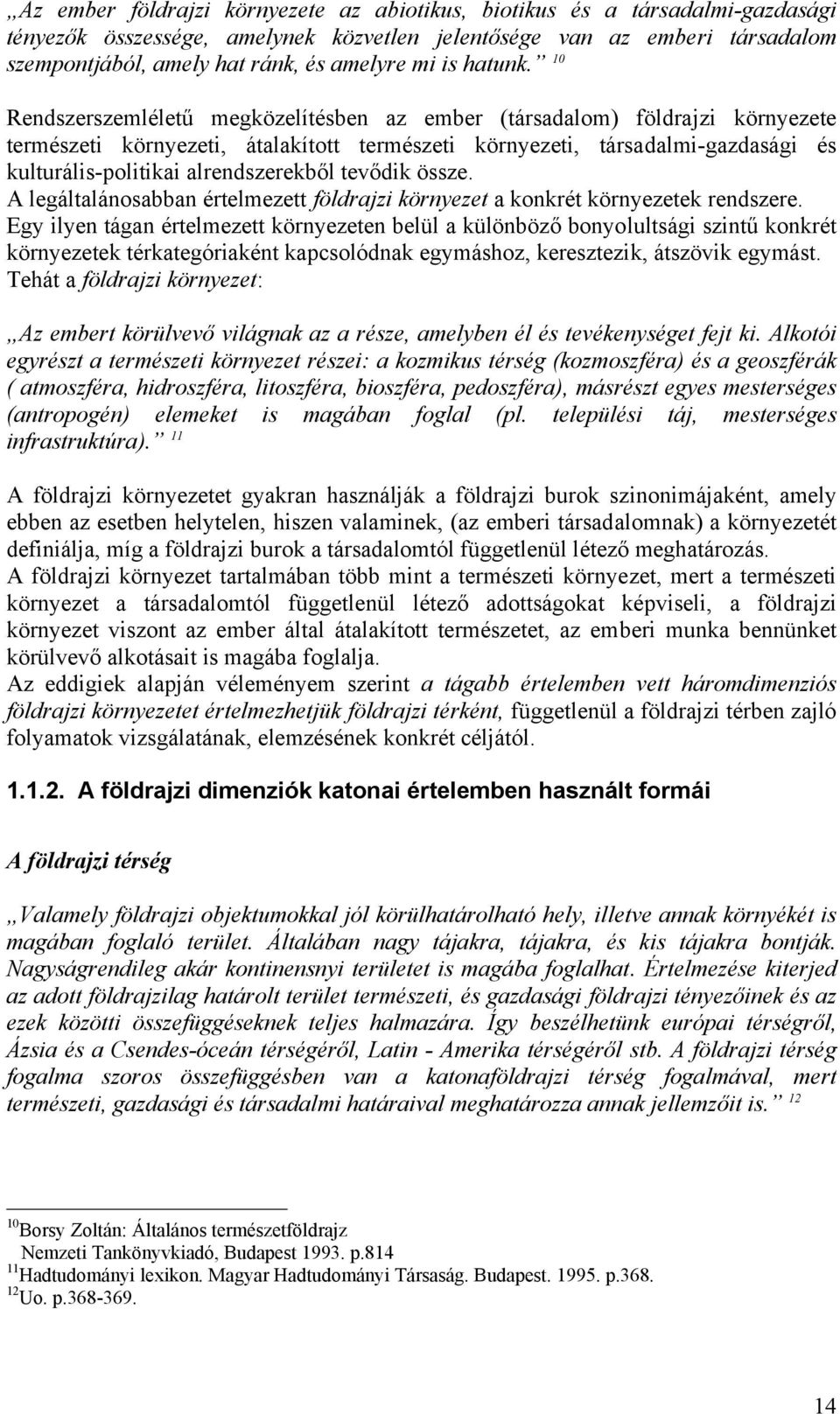 10 Rendszerszemléletű megközelítésben az ember (társadalom) földrajzi környezete természeti környezeti, átalakított természeti környezeti, társadalmi-gazdasági és kulturális-politikai alrendszerekből