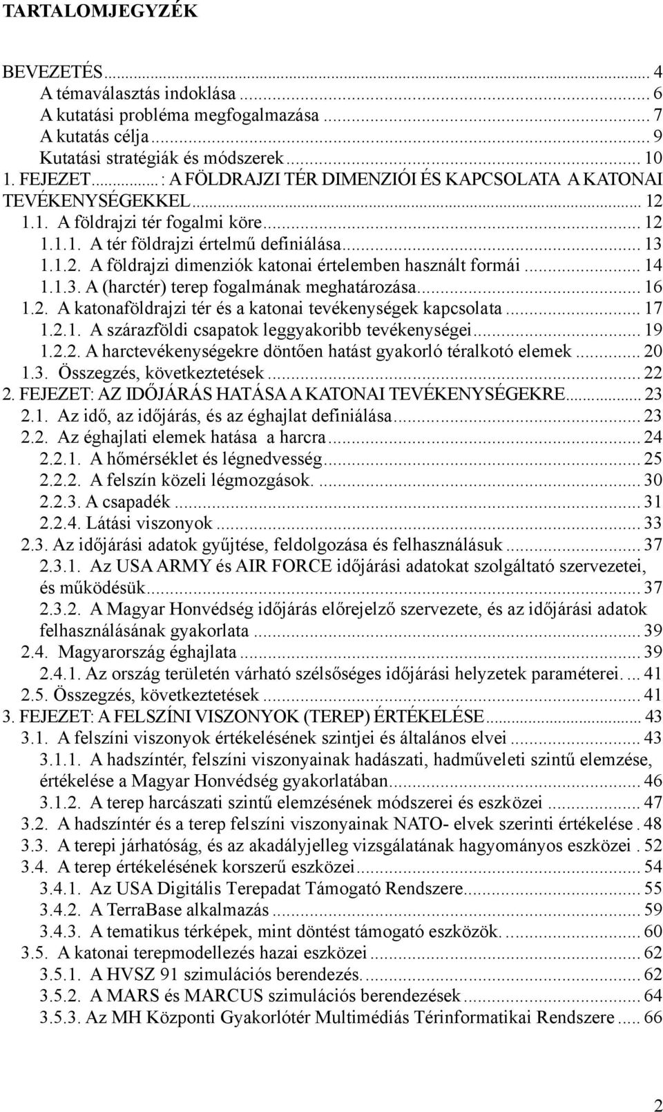 .. 14 1.1.3. A (harctér) terep fogalmának meghatározása... 16 1.2. A katonaföldrajzi tér és a katonai tevékenységek kapcsolata... 17 1.2.1. A szárazföldi csapatok leggyakoribb tevékenységei... 19 1.2.2. A harctevékenységekre döntően hatást gyakorló téralkotó elemek.