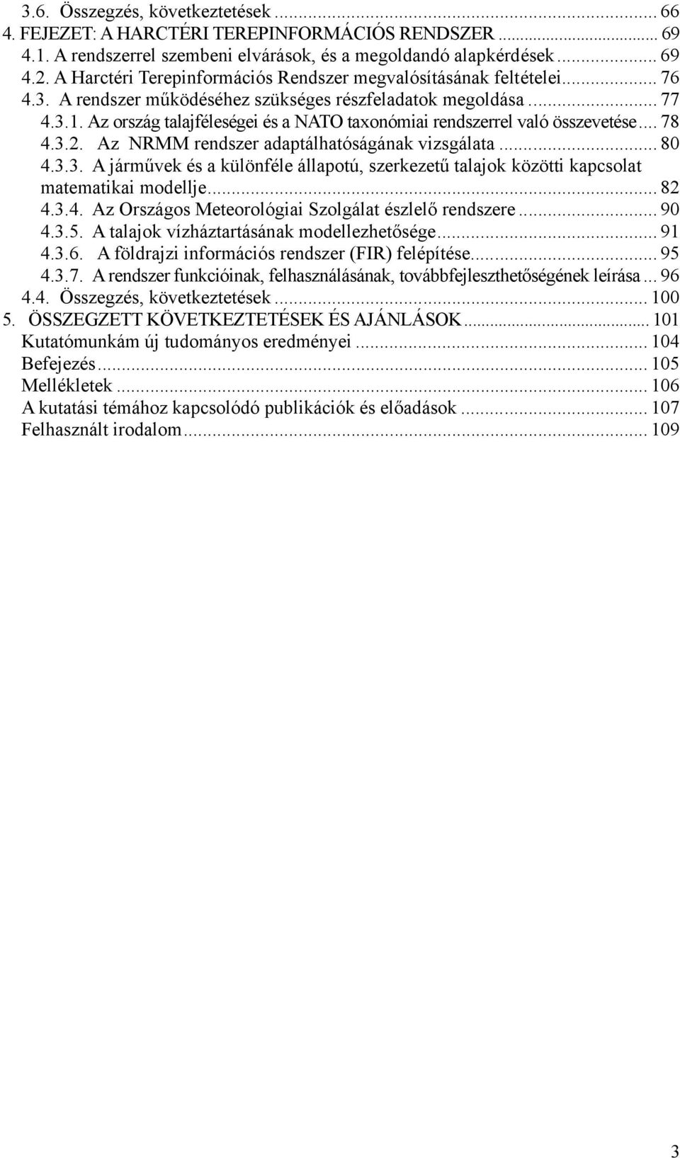 Az ország talajféleségei és a NATO taxonómiai rendszerrel való összevetése... 78 4.3.2. Az NRMM rendszer adaptálhatóságának vizsgálata... 80 4.3.3. A járművek és a különféle állapotú, szerkezetű talajok közötti kapcsolat matematikai modellje.