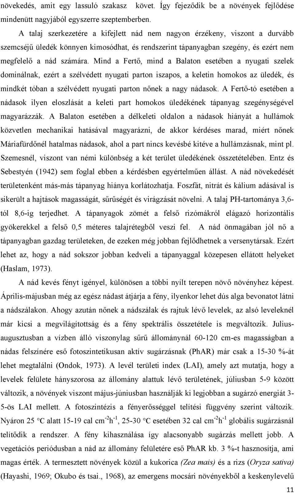 Mind a Fertő, mind a Balaton esetében a nyugati szelek dominálnak, ezért a szélvédett nyugati parton iszapos, a keletin homokos az üledék, és mindkét tóban a szélvédett nyugati parton nőnek a nagy